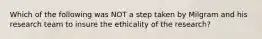 Which of the following was NOT a step taken by Milgram and his research team to insure the ethicality of the research?