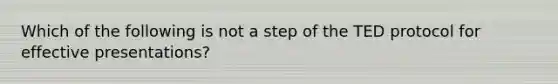 Which of the following is not a step of the TED protocol for effective presentations?