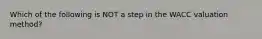 Which of the following is NOT a step in the WACC valuation method?