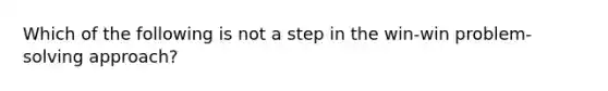 Which of the following is not a step in the win-win problem-solving approach?