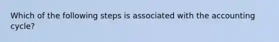 Which of the following steps is associated with the accounting cycle?