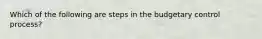 Which of the following are steps in the budgetary control process?