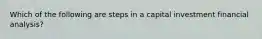 Which of the following are steps in a capital investment financial analysis?