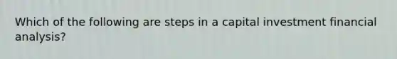 Which of the following are steps in a capital investment financial analysis?