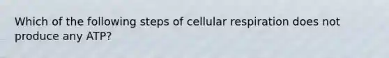 Which of the following steps of cellular respiration does not produce any ATP?