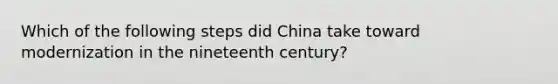 Which of the following steps did China take toward modernization in the nineteenth century?