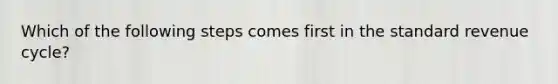 Which of the following steps comes first in the standard revenue cycle?