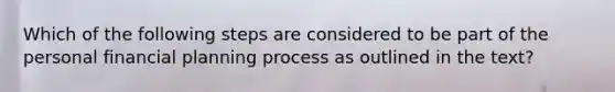 Which of the following steps are considered to be part of the personal financial planning process as outlined in the text?