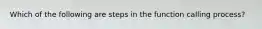 Which of the following are steps in the function calling process?
