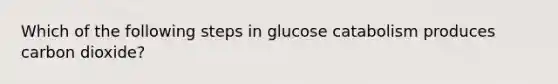 Which of the following steps in glucose catabolism produces carbon dioxide?