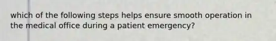 which of the following steps helps ensure smooth operation in the medical office during a patient emergency?