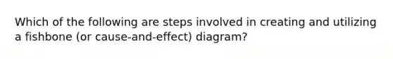 Which of the following are steps involved in creating and utilizing a fishbone (or cause-and-effect) diagram?