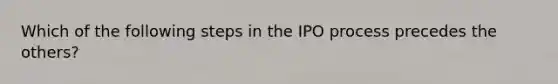 Which of the following steps in the IPO process precedes the others?