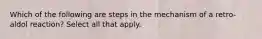 Which of the following are steps in the mechanism of a retro-aldol reaction? Select all that apply.