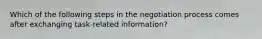 Which of the following steps in the negotiation process comes after exchanging task-related information?