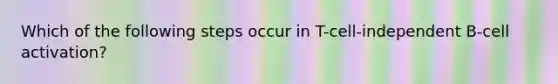 Which of the following steps occur in T-cell-independent B-cell activation?