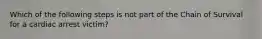 Which of the following steps is not part of the Chain of Survival for a cardiac arrest victim?