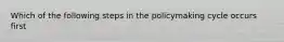 Which of the following steps in the policymaking cycle occurs first