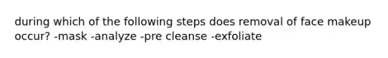 during which of the following steps does removal of face makeup occur? -mask -analyze -pre cleanse -exfoliate