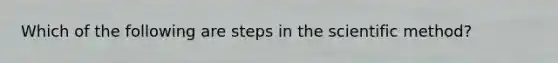Which of the following are steps in <a href='https://www.questionai.com/knowledge/koXrTCHtT5-the-scientific-method' class='anchor-knowledge'>the scientific method</a>?