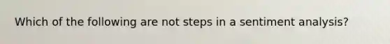 Which of the following are not steps in a sentiment analysis?