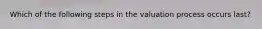 Which of the following steps in the valuation process occurs last?