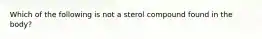 Which of the following is not a sterol compound found in the body?