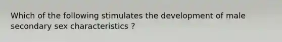 Which of the following stimulates the development of male secondary sex characteristics ?