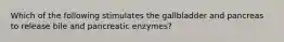 Which of the following stimulates the gallbladder and pancreas to release bile and pancreatic enzymes?