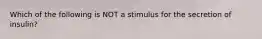 Which of the following is NOT a stimulus for the secretion of insulin?