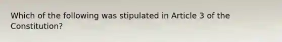 Which of the following was stipulated in Article 3 of the Constitution?