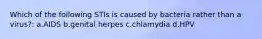 Which of the following STIs is caused by bacteria rather than a virus?: a.AIDS b.genital herpes c.chlamydia d.HPV