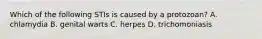 Which of the following STIs is caused by a protozoan? A. chlamydia B. genital warts C. herpes D. trichomoniasis