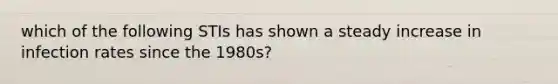 which of the following STIs has shown a steady increase in infection rates since the 1980s?