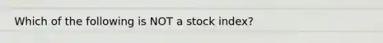 Which of the following is NOT a stock index?