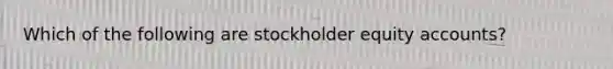 Which of the following are stockholder equity accounts?