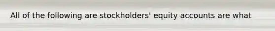 All of the following are stockholders' equity accounts are what