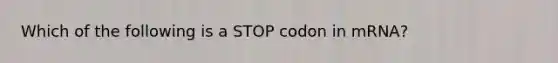 Which of the following is a STOP codon in mRNA?