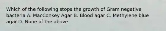 Which of the following stops the growth of Gram negative bacteria A. MacConkey Agar B. Blood agar C. Methylene blue agar D. None of the above