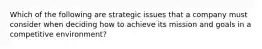 Which of the following are strategic issues that a company must consider when deciding how to achieve its mission and goals in a competitive environment?