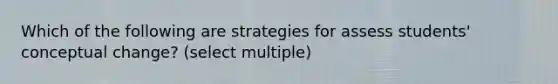 Which of the following are strategies for assess students' conceptual change? (select multiple)