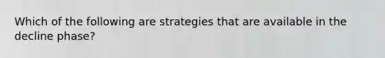 Which of the following are strategies that are available in the decline phase?