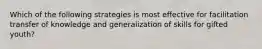 Which of the following strategies is most effective for facilitation transfer of knowledge and generalization of skills for gifted youth?