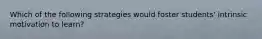 Which of the following strategies would foster students' intrinsic motivation to learn?