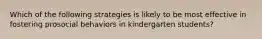 Which of the following strategies is likely to be most effective in fostering prosocial behaviors in kindergarten students?