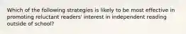 Which of the following strategies is likely to be most effective in promoting reluctant readers' interest in independent reading outside of school?
