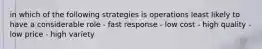 in which of the following strategies is operations least likely to have a considerable role - fast response - low cost - high quality - low price - high variety