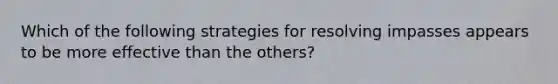 Which of the following strategies for resolving impasses appears to be more effective than the others?