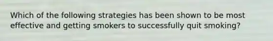 Which of the following strategies has been shown to be most effective and getting smokers to successfully quit smoking?