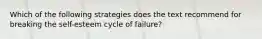 Which of the following strategies does the text recommend for breaking the self-esteem cycle of failure?